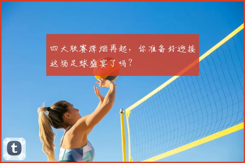 四大联赛烽烟再起，你准备好迎接这场足球盛宴了吗？