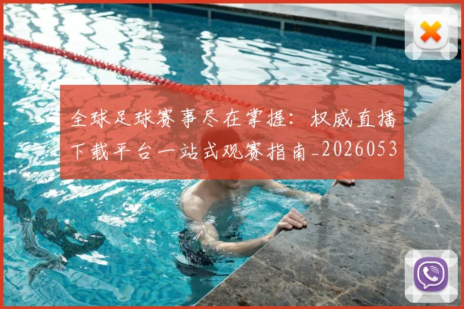 全球足球赛事尽在掌握：权威直播下载平台一站式观赛指南_20260531210413
